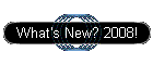 What's New? 2008!