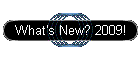What's New? 2009!